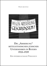 Die „Arisierung“ mittelständischer jüdischer Unternehmen in Bayern 1933–1939. Ein interregionaler Vergleich