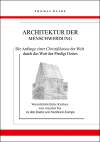 Architektur der Menschwerdung. Die Anfänge einer Christifikation der Welt durch das Wort der Predigt Gottes