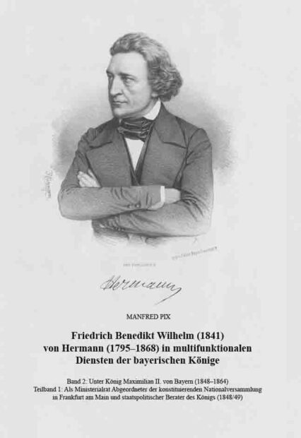 Friedrich Benedikt Wilhelm (1841) von Hermann (1795-1868) in multifunktionalen Diensten der bayerischen Könige