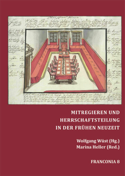 Mitregieren und Herrschaftsteilung in der Frühen Neuzeit Beiträge zur Machtfrage im Alten Reich und Bayern