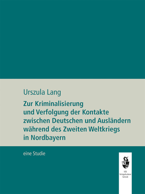 Zur Kriminalisierung und Verfolgung der Kontakte zwischen Deutschen und Ausländern während des Zweiten Weltkriegs in Nordbayern