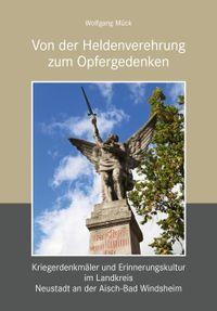 Von der Heldenverehrung zum Opfergedenken. Kriegerdenkmäler im Landkreis Neustadt an der Aisch-Bad Windsheim